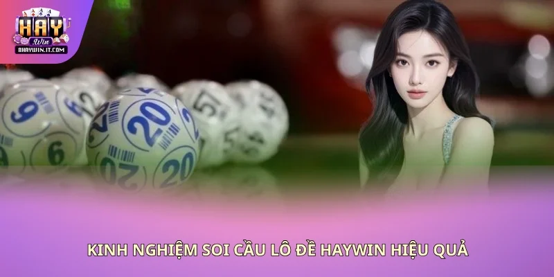 Kinh nghiệm soi cầu lô đề Haywin hiệu quả