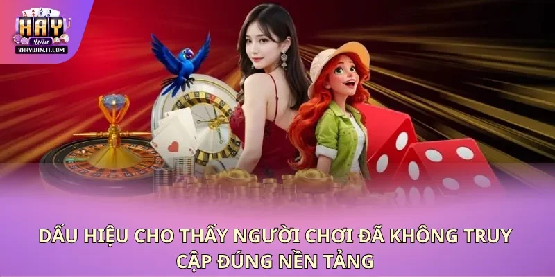 Dấu hiệu cho thấy người chơi đã không truy cập đúng nền tảng