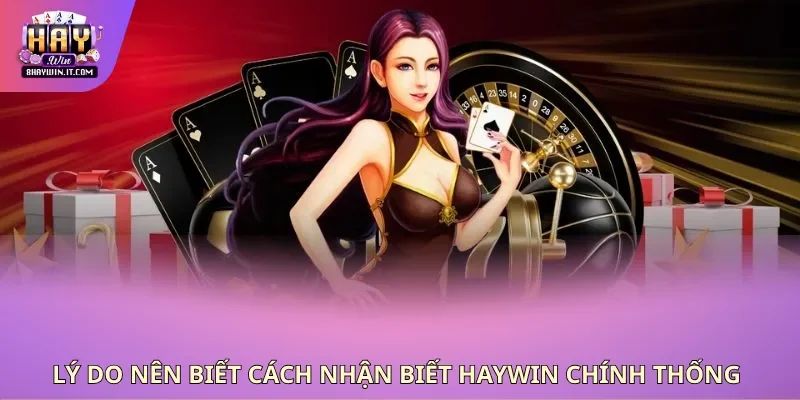 Lý do nên biết cách nhận biết haywin chính thống