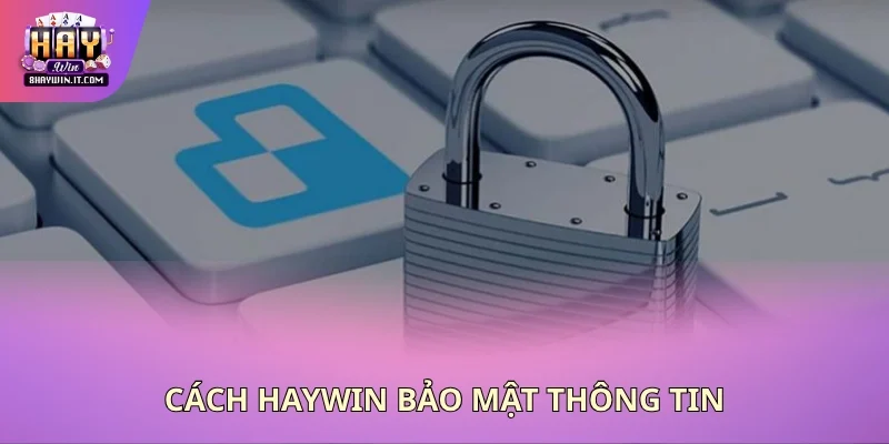 Cách Haywin bảo mật thông tin