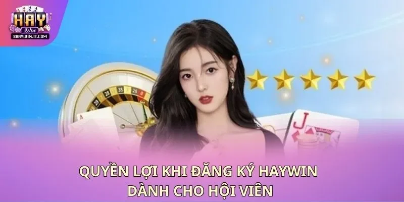 Quyền lợi khi đăng ký Haywin dành cho hội viên