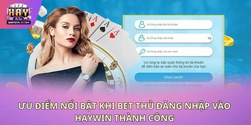 Ưu điểm nổi bật khi bet thủ đăng nhập vào Haywin thành công