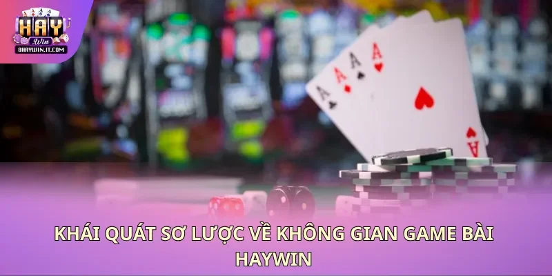 Khái quát sơ lược về không gian game bài Haywin