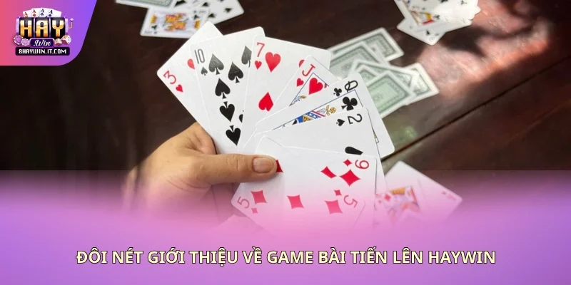 Đôi nét giới thiệu về game bài tiến lên Haywin