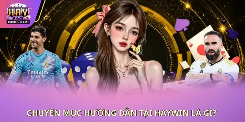 Chuyên mục hướng dẫn tại Haywin là gì?