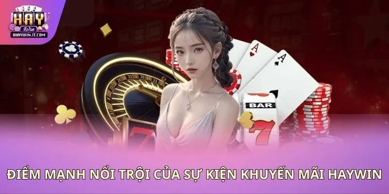 Điểm mạnh nổi trội của sự kiện khuyến mãi Haywin Điểm mạnh nổi trội của sự kiện khuyến mãi Haywin