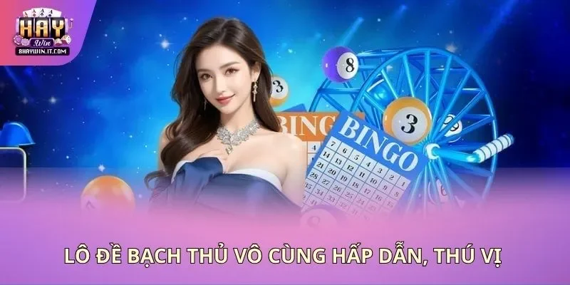Lô đề bạch thủ vô cùng hấp dẫn, thú vị