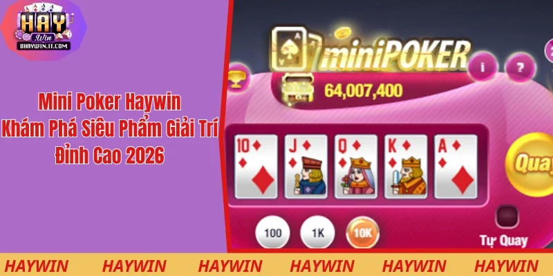 Mini Poker Haywin| Khám Phá Siêu Phẩm Giải Trí Đỉnh Cao 2026