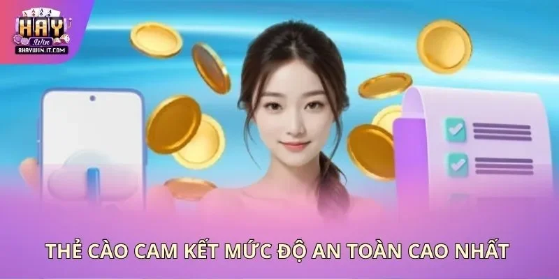 Thẻ cào cam kết mức độ an toàn cao nhất