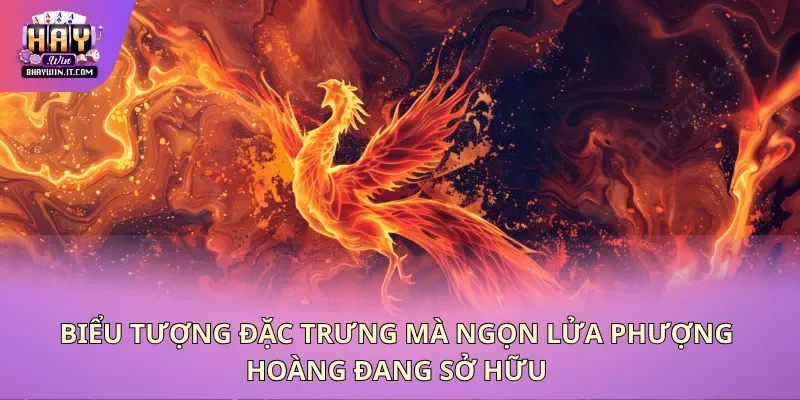Biểu tượng đặc trưng mà ngọn lửa phượng hoàng đang sở hữu