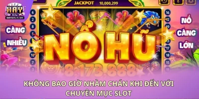 Không bao giờ nhàm chán khi đến với chuyên mục slot