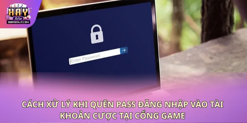 Cách xử lý khi quên pass đăng nhập vào tài khoản cược tại cổng game