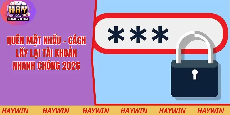 Quên Mật Khẩu - Cách Lấy Lại Tài Khoản Nhanh Chóng 2026