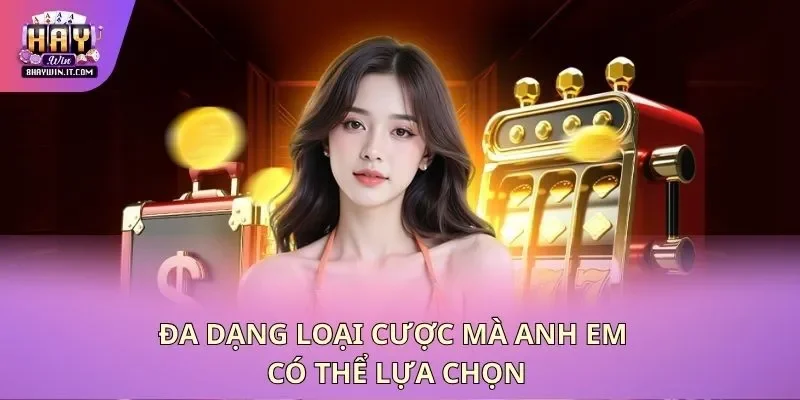 Đa dạng loại cược mà anh em có thể lựa chọn Đa dạng loại cược mà anh em có thể lựa chọn