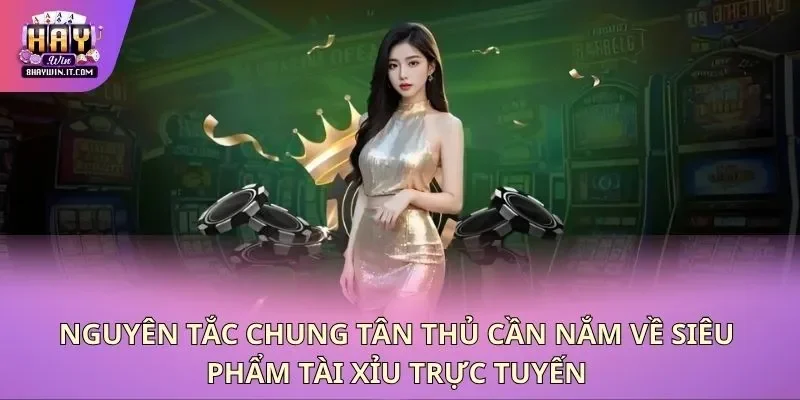 Nguyên tắc chung tân thủ cần nắm về siêu phẩm tài xỉu trực tuyến Nguyên tắc chung tân thủ cần nắm về siêu phẩm tài xỉu trực tuyến