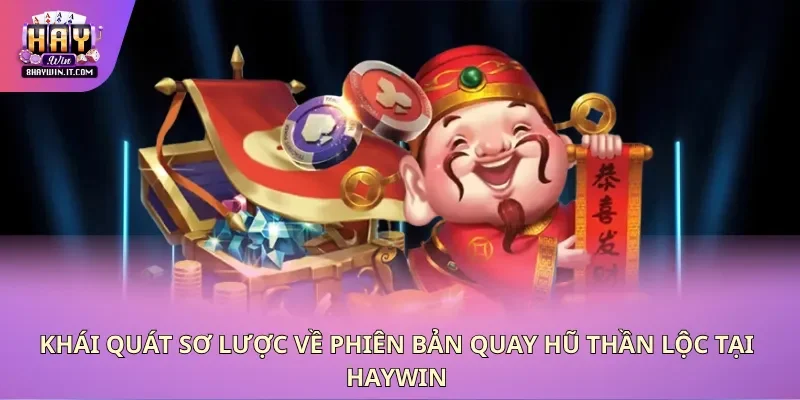 Khái quát sơ lược về phiên bản quay hũ thần lộc tại haywin