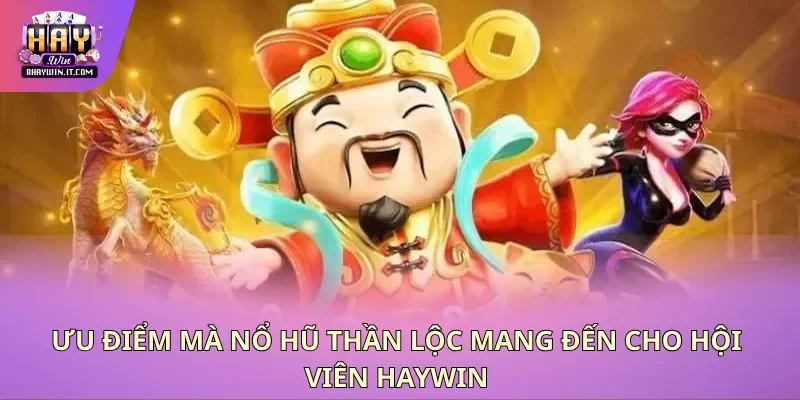 Ưu điểm mà nổ hũ thần lộc mang đến cho hội viên haywin