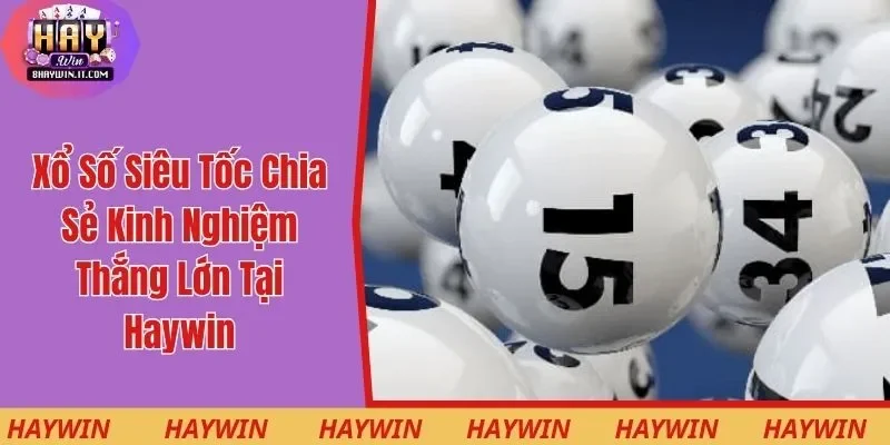 Xổ Số Siêu Tốc - Chia Sẻ Kinh Nghiệm Thắng Lớn Tại Haywin